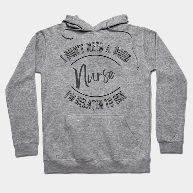 I don't need a good Nurse I'm related to one Hoodie by Luvleigh